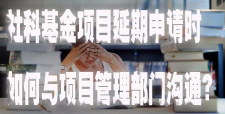 社科基金项目延期申请时，如何与项目管理部门沟通？.jpg
