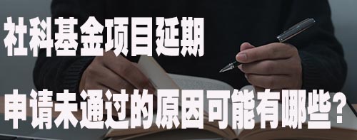社科基金项目延期申请未通过的原因可能有哪些？.jpg
