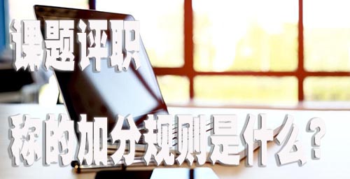 课题评职称的加分规则是什么？.jpg
