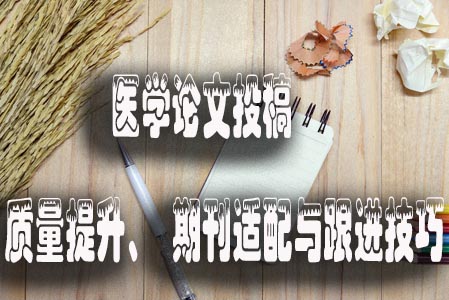 医学论文投稿 质量提升、 期刊适配与跟进技巧.jpg