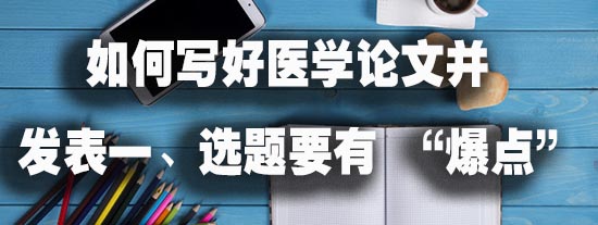 如何写好医学论文并发表一、选题要有 “爆点”.jpg