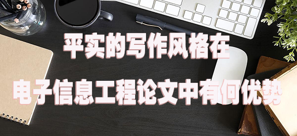平实的写作风格在电子信息工程论文中有何优势.jpg