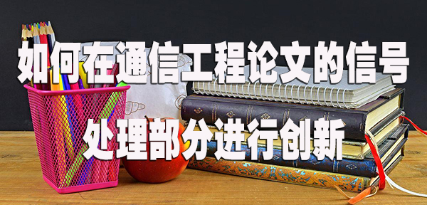 如何在通信工程论文的信号处理部分进行创新.jpg