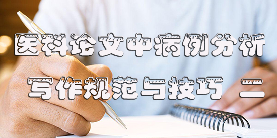 医科论文中病例分析的写作规范与技巧 二.jpg