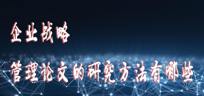 企业战略管理论文的研究方法有哪些.jpg