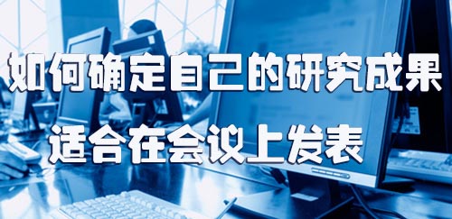 如何确定自己的研究成果适合在会议上发表.jpg