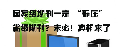 国家级期刊一定 “碾压” 省级期刊？未必！真相来了.jpg