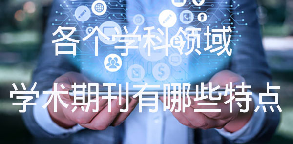 各个学科领域的学术期刊有哪些特点.jpg