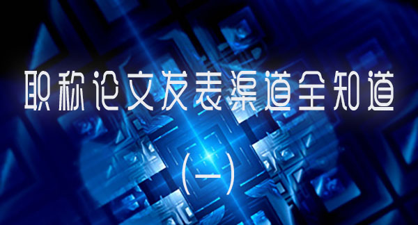 职称论文发表渠道全知道（一）.jpg