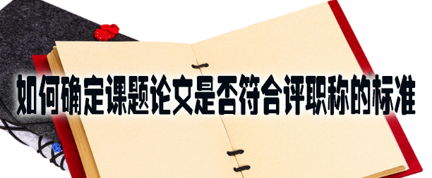 如何确定课题论文是否符合评职称的标准.jpg