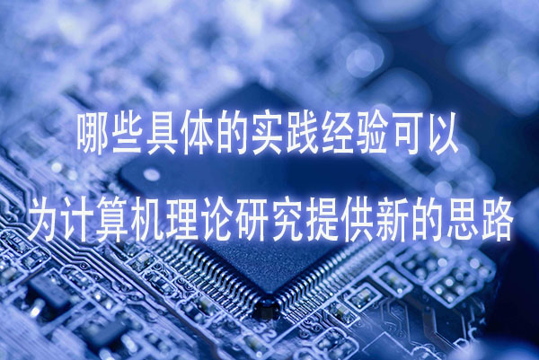 哪些具体的实践经验可以为计算机理论研究提供新的思路.jpg