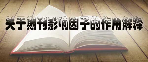 关于期刊影响因子的作用解释.jpg
