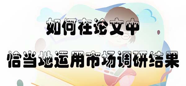 如何在论文中恰当地运用市场调研结果.jpg