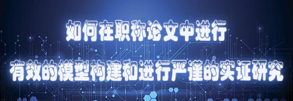 如何在职称论文中进行有效的模型构建和进行严谨的实证研究.jpg
