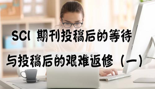 SCI 期刊投稿后的等待与投稿后的艰难返修（一）.jpg