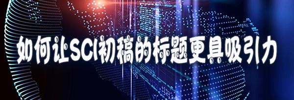 如何让SCI初稿的标题更具吸引力.jpg