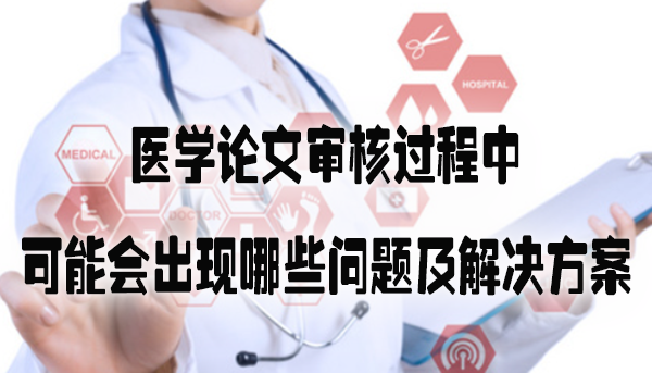 医学论文审核过程中可能会出现哪些问题及解决方案.jpg