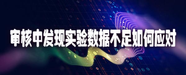 审核中发现实验数据不足如何应对.jpg