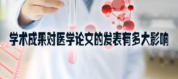 学术成果对医学论文的发表有多大影响.jpg