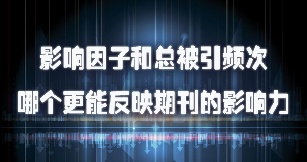 影响因子和总被引频次哪个更能反映期刊的影响力.jpg