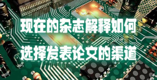 现在的杂志解释如何选择发表论文的渠道.jpg