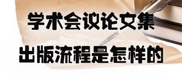 学术会议论文集的出版流程是怎样的.jpg