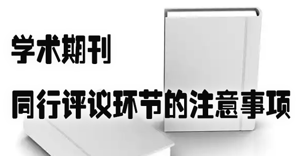 学术期刊同行评议环节的注意事项.jpg