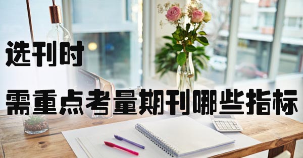 选刊时需重点考量期刊哪些指标.jpg