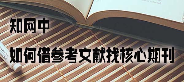 知网中，如何借参考文献找核心期刊.jpg