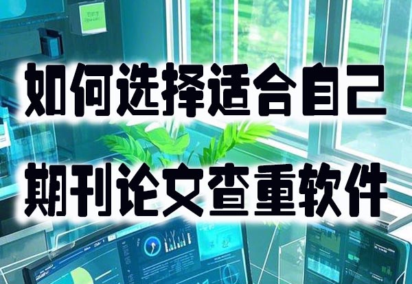 如何选择适合自己的期刊论文查重软件.jpeg