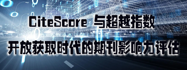 CiteScore 与超越指数：开放获取时代的期刊影响力评估.png