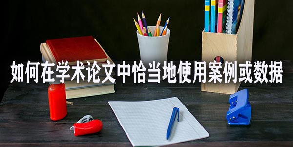 如何在学术论文中恰当地使用案例或数据.jpg