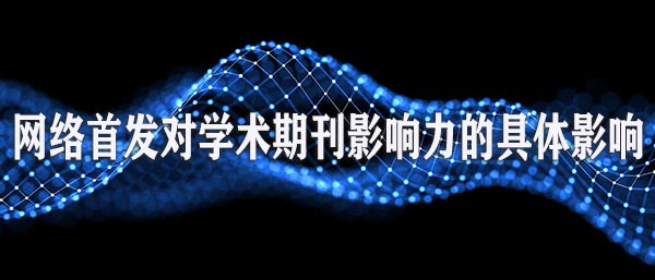 网络首发对学术期刊影响力的具体影响.jpg